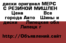 диски оригинал МЕРС 211С РЕЗИНОЙ МИШЛЕН › Цена ­ 40 000 - Все города Авто » Шины и диски   . Липецкая обл.,Липецк г.